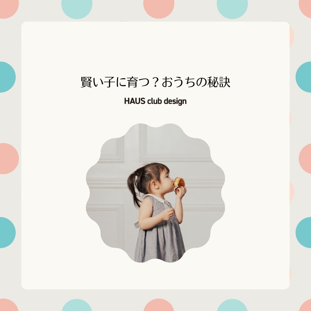 実は知られていない！賢い子に育つ家の秘訣 | HAUS club design